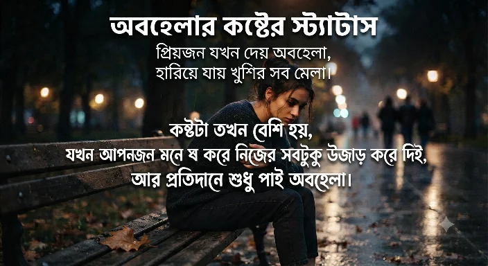 ১০০+ অবহেলার কষ্টের স্ট্যাটাস - অবহেলা নিয়ে উক্তি, ক্যাপশন ২০২৭ 1 অবহেলার কষ্টের স্ট্যাটাস